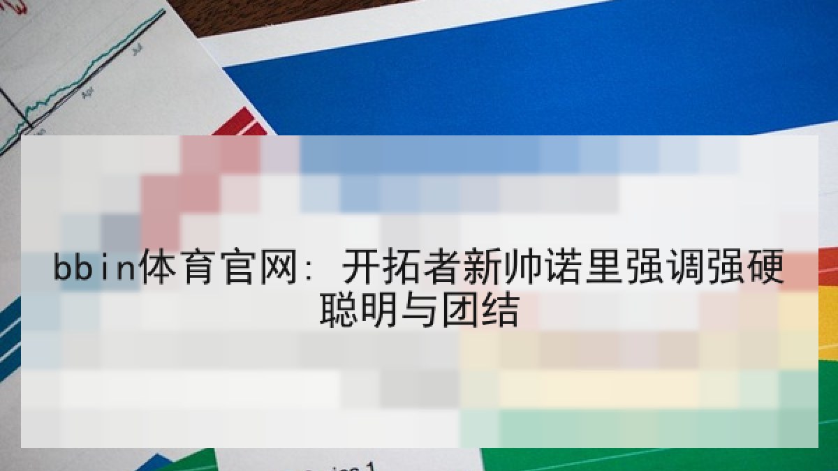bbin体育官网: 开拓者新帅诺里强调强硬聪明与团结